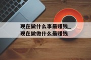 现在做什么事最赚钱_现在做做什么最赚钱