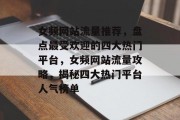女频网站流量推荐，盘点最受欢迎的四大热门平台，女频网站流量攻略，揭秘四大热门平台人气榜单