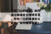 学校门口的商机,如何通过精准定位赚钱生意,学校门口的精准定位商机,如何赚钱生意?