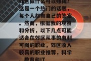 郊区做什么可以赚钱?这是一个热门的话题,每个人都有自己的答案。然而,根据我的观察和分析,以下几点可能适合在郊区从事的有利可图的职业,郊区收入较高的职业推荐,科学、教育和IT 郊区做什么可以赚钱?这是一个热门的话题,每个人都有自己的答案。然而,根据我的观察和分析,以下几点可能适合在郊区从事的有利可图的职业,郊区收入较高的职业推荐,科学、教育和IT
