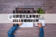在2021年里，你可以做些什么来赚钱？，2021年赚钱的5种方式