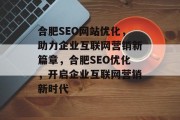 合肥SEO网站优化，助力企业互联网营销新篇章，合肥SEO优化，开启企业互联网营销新时代