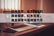 红木生意,能否赚钱的商业探索,红木生意,商业探索与盈利潜力分析 红木生意,能否赚钱的商业探索,红木生意,商业探索与盈利潜力分析