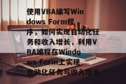 使用VBA编写Windows Form程序,如何实现自动化任务和收入增长,利用VBA编程在Windows Form上实现自动化任务与收入增长 使用VBA编写Windows Form程序,如何实现自动化任务和收入增长,利用VBA编程在Windows Form上实现自动化任务与收入增长