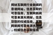 揭秘互联网行业新闻的靠谱网站，信息获取的可靠指南，互联网新闻可靠来源大揭秘，信息获取的权威指南，互联网新闻可靠来源大揭秘，权威信息获取指南