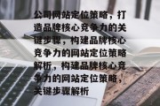 公司网站定位策略，打造品牌核心竞争力的关键步骤，构建品牌核心竞争力的网站定位策略解析，构建品牌核心竞争力的网站定位策略，关键步骤解析