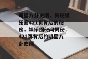 明星八卦史纲，揭秘娱乐圈421页背后的秘密，娱乐圈秘闻揭秘，421页背后的明星八卦史纲