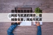 借钱做生意赚钱,一场风险与机遇的博弈,借钱做生意,风险与机遇的博弈 借钱做生意赚钱,一场风险与机遇的博弈,借钱做生意,风险与机遇的博弈