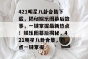 421明星八卦合集下载，揭秘娱乐圈幕后故事，一键掌握最新热点！娱乐圈幕后揭秘，421明星八卦合集，热点一键掌握