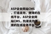 ASP企业网站CMS，打造高效、便捷的在线平台，ASP企业网站CMS，构建高效便捷的在线业务平台