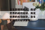 靠生意赚钱的人,商业世界的成功秘诀,商业世界的成功秘诀,靠生意赚钱的秘诀解析 靠生意赚钱的人,商业世界的成功秘诀,商业世界的成功秘诀,靠生意赚钱的秘诀解析