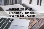 睡梦中如何开展业务,轻松赚钱?,如何在睡梦中开展业务,轻松赚钱? 睡梦中如何开展业务,轻松赚钱?,如何在睡梦中开展业务,轻松赚钱?