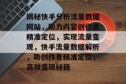 揭秘快手分析流量数据网站，助力内容创作者精准定位，实现流量变现，快手流量数据解析，助创作者精准定位，高效变现秘籍