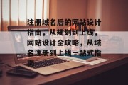 注册域名后的网站设计指南，从规划到上线，网站设计全攻略，从域名注册到上线一站式指南