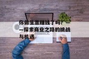 你做生意赚钱了吗?——探索商业之路的挑战与机遇 你做生意赚钱了吗?——探索商业之路的挑战与机遇