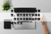 优化大流量网站的重要性，提升搜索引擎排名，优化大流量网站的策略与方法