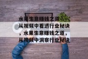 水果生意赚钱之道——从视频中看透行业秘诀,水果生意赚钱之道,从视频中洞察行业秘诀 水果生意赚钱之道——从视频中看透行业秘诀,水果生意赚钱之道,从视频中洞察行业秘诀