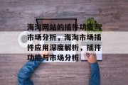 海淘网站的插件功能与市场分析,海淘市场插件应用深度解析,插件功能与市场分析 海淘网站的插件功能与市场分析,海淘市场插件应用深度解析,插件功能与市场分析