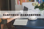 怎么提升流量封顶（怎么提高流量封顶额度）