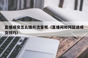 直播成交怎么提升流量呢（直播间如何促进成交技巧）