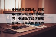 非洲流量高网站，探索非洲数字经济的璀璨星河，非洲数字经济璀璨星河，流量高网站引领潮流