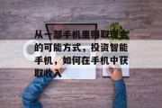从一部手机里赚取现金的可能方式,投资智能手机,如何在手机中获取收入 从一部手机里赚取现金的可能方式,投资智能手机,如何在手机中获取收入