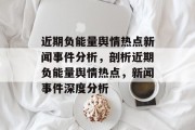 近期负能量舆情热点新闻事件分析，剖析近期负能量舆情热点，新闻事件深度分析