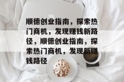 顺德创业指南,探索热门商机,发现赚钱新路径,顺德创业指南,探索热门商机,发现新赚钱路径