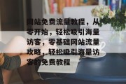 网站免费流量教程，从零开始，轻松吸引海量访客，零基础网站流量攻略，轻松吸引海量访客的免费教程