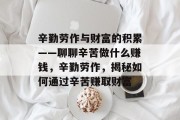 辛勤劳作与财富的积累——聊聊辛苦做什么赚钱,辛勤劳作,揭秘如何通过辛苦赚取财富 辛勤劳作与财富的积累——聊聊辛苦做什么赚钱,辛勤劳作,揭秘如何通过辛苦赚取财富