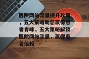 医院网站流量提升攻略，五大策略助您赢得患者青睐，五大策略解锁医院网站流量，赢得患者信赖