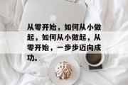从零开始，如何从小做起，如何从小做起，从零开始，一步步迈向成功。