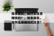 探索商机，做什么生意赚钱的？，探索商机，如何选择赚钱的生意？