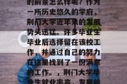 荆门大学在就业市场上的前景怎么样呢?作为一所历史悠久的学府,荆门大学近年来的发展势头迅猛。许多毕业生毕业后选择留在该校工作,并通过自己的努力在这里找到了一份满意的工作。,荆门大学毕业生就业率高,发展前景广阔 荆门大学在就业市场上的前景怎么样呢?作为一所历史悠久的学府,荆门大学近年来的发展势头迅猛。许多毕业生毕业后选择留在该校工作,并通过自己的努力在这里找到了一份满意的工作。,荆门大学毕业生就业率高,发展前景广阔