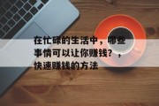 在忙碌的生活中,哪些事情可以让你赚钱?,快速赚钱的方法 在忙碌的生活中,哪些事情可以让你赚钱?,快速赚钱的方法