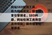 网站SEO检测工具，助力网站优化，提升搜索引擎排名，SEO利器，网站检测工具助您高效优化，提升搜索引擎排名