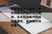网站流量优化策略，提升网站访问量的五大秘诀，五大秘诀助力网站流量优化，高效提升访问量