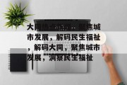大同热点新闻，聚焦城市发展，解码民生福祉，解码大同，聚焦城市发展，洞察民生福祉