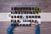 互联网营销新趋势，SEO排名公司的崛起与未来展望，互联网营销的未来，SEO排名公司崛起的新趋势