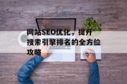 网站SEO优化,提升搜索引擎排名的全方位攻略 网站SEO优化,提升搜索引擎排名的全方位攻略
