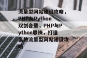 流量型网站建设攻略，PHP与Python双剑合璧，PHP与Python联袂，打造高效流量型网站建设攻略