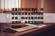 流量共享网站源码，揭秘高效流量变现的秘密武器，揭秘流量共享网站源码，高效变现的秘密利器