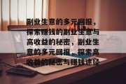 副业生意的多元回报,探索赚钱的副业生意与高收益的秘密,副业生意的多元回报,探索高收益的秘密与赚钱途径 副业生意的多元回报,探索赚钱的副业生意与高收益的秘密,副业生意的多元回报,探索高收益的秘密与赚钱途径
