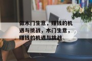 做木门生意,赚钱的机遇与挑战,木门生意,赚钱的机遇与挑战 做木门生意,赚钱的机遇与挑战,木门生意,赚钱的机遇与挑战