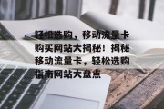 轻松选购，移动流量卡购买网站大揭秘！揭秘移动流量卡，轻松选购指南网站大盘点