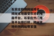 石家庄购物网站排名，揭秘本地最受欢迎的电商平台，石家庄热门电商平台排行榜，揭秘本地购物网站哪家强