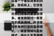 接手做什么生意赚钱?这是一个看似简单的问题,但实际上,它涉及到的因素和选择可能远比我们想象的要复杂得多。本文将探讨一些常见的商业领域,并详细分析每种行业的盈利模式。,商业领域与盈利模式,接什么生意最赚钱 接手做什么生意赚钱?这是一个看似简单的问题,但实际上,它涉及到的因素和选择可能远比我们想象的要复杂得多。本文将探讨一些常见的商业领域,并详细分析每种行业的盈利模式。,商业领域与盈利模式,接什么生意最赚钱
