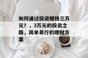 如何通过投资赚钱三万元？，3万元的投资之路，简单易行的理财方案