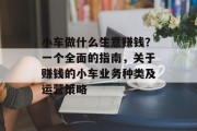 小车做什么生意赚钱?一个全面的指南,关于赚钱的小车业务种类及运营策略 小车做什么生意赚钱?一个全面的指南,关于赚钱的小车业务种类及运营策略