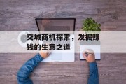 交城商机探索,发掘赚钱的生意之道 交城商机探索,发掘赚钱的生意之道